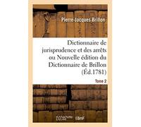 Dictionnaire De Jurisprudence Et Des Arrêts Ou Nouvelle Édition Du Dictionnaire De Brillon. Tome 2