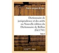 Dictionnaire de jurisprudence et des arrêts ou Nouvelle édition du Dictionnaire de Brillon. Tome 3 Pierre-Jacques Brillon (Auteur), Antoine-François Prost de Royer (Auteur), Jean François Armand Riolz