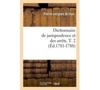 Dictionnaire De Jurisprudence Et Des Arrêts - T. 2 (Éd.1781-1788)