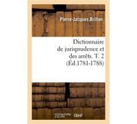 Dictionnaire de jurisprudence et des arrêts. T. 2 (Éd.1781-1788) ed.1781-1 - Pierre-Jacques Brillon - Hachette Bnf - broché - Livre