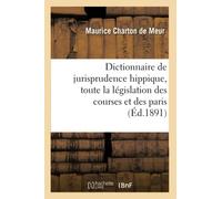 Dictionnaire de jurisprudence hippique, contenant toute la législation des courses et des paris