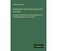 Dictionnaire de la conversation et de la lecture: Inventaire raisonné des notions générales les plus indispensables à tous, Tome 5