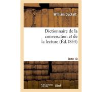 Dictionnaire de la conversation et de la lecture.Tome 10 : inventaire raisonné des notions générales les plus indispensables à tous,... - William Duckett - Hachette Bnf - broché - Livre