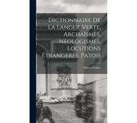 Dictionnaire De La Langue Verte, Archaïsmes, Neologismes, Locutions Étrangeres, Patois