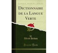 Dictionnaire de la Langue Verte (Classic Reprint)