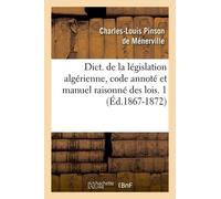 Dictionnaire De La Législation Algérienne, Code Annoté Et Manuel Raisonné Des Lois - 1 - Edition 1867-1872
