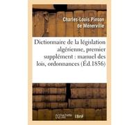 Dictionnaire de la législation algérienne, premier supplément : manuel des lois, ordonnances, Décrets, décisions, arrêtés publiés, Bulletin officiel des actes du gouvernement, 1853, 1854, 1855 - Charl