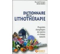 Dictionnaire de la lithothérapie - Propriétés énergétiques des pierres et cristaux naturels - Reynald Georges Boschiero - Ambre Eds - broché - Dictionnaire et encyclopédie