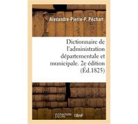 Dictionnaire de l'administration départementale et municipale. 2e édition - Alexandre-Pierre-P. Péchart - Hachette Bnf - broché - Livre