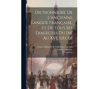 Dictionnaire De L'ancienne Langue Française, Et De Tous Ses Dialectes Du Ixe Au Xve Siècle