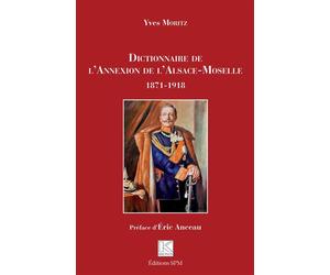Dictionnaire de l'Annexion de l'Alsace-Moselle 1871-1918 - Yves Moritz - Spm Lettrage - broché - Dictionnaire et encyclopédie