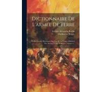 Dictionnaire De L'armée De Terre: Ou Recherches Historiques Sur L'art Et Les Usages Militaires Des Anciens Et Des Modernes, Volume 4...