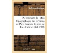 Dictionnaire de l'atlas topographique des environs de Paris donnant le nom de tous les lieux