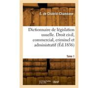 Dictionnaire de législation usuelle. Tome 1 - Ernest de Chabrol-Chaméane - Hachette Bnf - broché - Livre