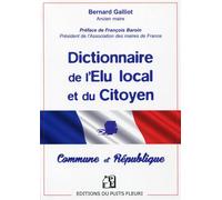 Dictionnaire de l'Elu local et du Citoyen Commune et République. - Bernard Galliot - Puits Fleuri - broché - Anthologie