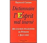 Dictionnaire de l'esprit mal tourné. 80 citations polissonnes de Pétrone à Jean XXIII