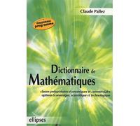 Dictionnaire de mathématiques - Classes préparatoires économique et commerciale - Options économique, scientifique et technologique Edition 2005 - Claude Pallez - Ellipses - broché - Dictionnaire et e