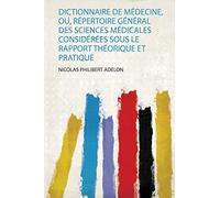 Dictionnaire De Médecine, Ou, Répertoire Général Des Sciences Médicales Considérées Sous Le Rapport Théorique Et Pratique