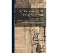 Dictionnaire De Paléographie: De Cryptographie, De Dactylologie, D'hiéroglyphie, De Sténographie Et De Télégraphie