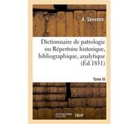 Dictionnaire de patrologie ou Répertoire historique, bibliographique.Tome III. H-M. - 1854 Alain Sevestre (Auteur)