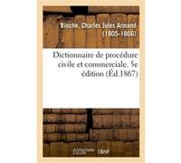 Dictionnaire de procédure civile et commerciale. 5e édition Charles Jules Armand Bioche (Auteur)