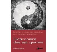 Dictionnaire des syllogismes: des milliers de raisonnements philosophiques contre les prejuges plus vivaces