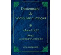 Dictionnaire de Vocabulaire Français: Volume 2 Lettre K à Z - Tome I - Vocabulaire Commun I