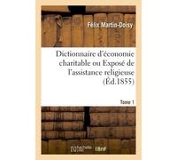 Dictionnaire d'économie charitable ou Exposé de l'assistance religieuse Tome 1 - Félix Martin-Doisy - Hachette Bnf - broché - Livre