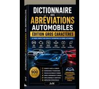 Dictionnaire des Abréviations Automobile: Le guide pratique pour comprendre les sigles, acronymes et technologies de l’automobile moderne
