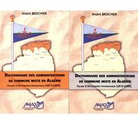 Dictionnaire Des Administrateurs De Commune Mixte En Algérie - 2 Volumes : Volume 1, Dictionnaire Biographique (1873-1962) Volume 2, Dictionnaire Topographique (1872-1959)
