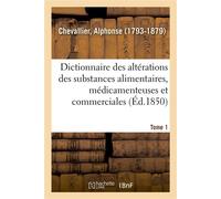 Dictionnaire des altérations et falsifications des substances alimentaires, médicamenteuses Et commerciales, avec l'indication des moyens de les reconnaître. Tome 1 - Alphonse Chevallier - Hachette Bn