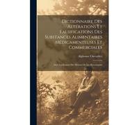 Dictionnaire Des Altérations Et Falsifications Des Substances Alimentaires Médicamenteuses Et Commerciales