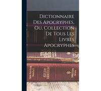 Dictionnaire Des Apocryphes, Ou, Collection De Tous Les Livres Apocryphes