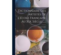 Dictionnaire Des Artistes De L'école Française Au Xix. Siècle ......