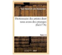 Dictionnaire Des Artistes Dont Nous Avons Des Estampes. Tome I. A