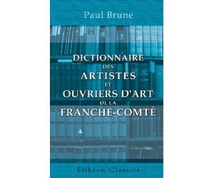 Dictionnaire des artistes et ouvriers d'art de la Franche-Comté