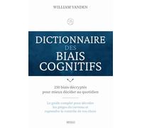 Dictionnaire des biais cognitifs: Plus de 250 biais décryptés pour mieux décider au quotidien