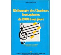 Dictionnaire des chanteurs francophones: De 1900 à nos jours, 900 biographies d'interprètes, 6000 titres de chansons