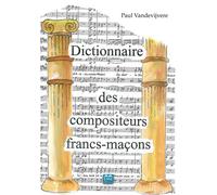 Dictionnaire des compositeurs francs-maçons Un lexique maçonnique - Paul Vandevijvere - Eme Et Intercommunications - broché - Essai