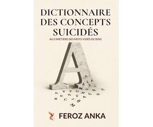 Dictionnaire des Concepts Suicidés - Au cimetière des mots vidés de sens: Un essai philosophique et critique sur la crise du langage, la perte de sens et le déclin culturel dans la société moderne