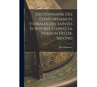 Dictionnaire Des Concordances Verbales Des Saintes Écritures D'apres La Version Du Dr. Segond