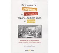 Dictionnaire des coquins et débauchés déportés au XVIIIe siècle au Canada Biographies des fils de famille exilés hors de France à la fin de l'Ancien Régime - Josée Tétreault - Archives Et Culture - br
