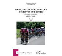 Dictionnaire des coureurs cyclistes sur route: Tous les palmarès (1876-2019) Tome 1 : A-J