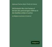 Dictionnaire Des Cris D'armes Et Devises Des Personnages Célèbres Et Des Familles Nobles Et Autres