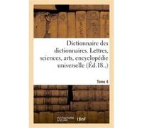 Dictionnaire des dictionnaires. Lettres, sciences, arts. T. 4, ETRE-MALINTENTIONNE Collectif (Auteur)