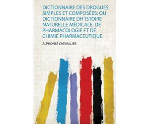 Dictionnaire Des Drogues Simples Et Composées: Ou Dictionnaire Dh´Istoire Naturelle Médicale, De Pharmacologie Et De Chimie Pharmaceutique
