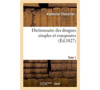 Dictionnaire des drogues simples et composées. Tome 1 Ou Dictionnaire d'histoire naturelle médicale, de pharmacologie et de chimie pharmaceutique - Alphonse Chevallier - Hachette Bnf - broché - Livre