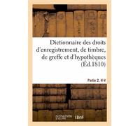 Dictionnaire Des Droits D'enregistrement, De Timbre, De Greffe Et D'hypothèques. Partie 2. H-V