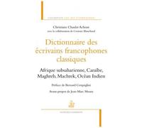 Dictionnaire Des Écrivains Francophones Classiques - Afrique Subsaharienne, Caraïbe, Maghreb, Machrek, Océan Indien