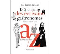 Dictionnaire des écrivains gastronomes De Apollinaire à Zola - Jean-Baptiste Baronian - Flammarion - broché - Dictionnaire et encyclopédie